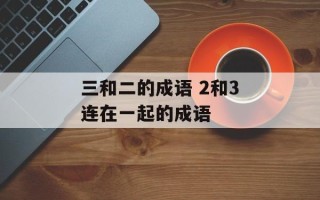 三和二的成语 2和3连在一起的成语