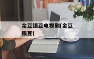 金豆银豆电视剧(金豆银豆)