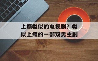 上瘾类似的电视剧？类似上瘾的一部双男主剧