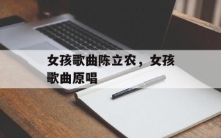 女孩歌曲陈立农，女孩歌曲原唱