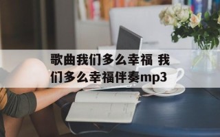 歌曲我们多么幸福 我们多么幸福伴奏mp3