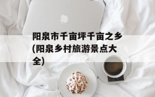 阳泉市千亩坪千亩之乡(阳泉乡村旅游景点大全)