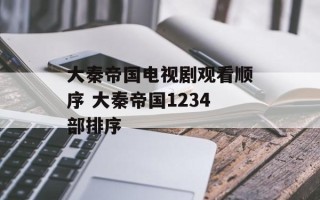 大秦帝国电视剧观看顺序 大秦帝国1234部排序