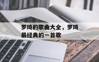 罗琦的歌曲大全，罗琦最经典的一首歌