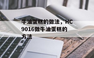 牛油蛋糕的做法，HC9016做牛油蛋糕的方法