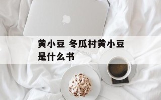 黄小豆 冬瓜村黄小豆是什么书