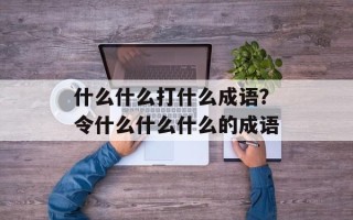 什么什么打什么成语？令什么什么什么的成语
