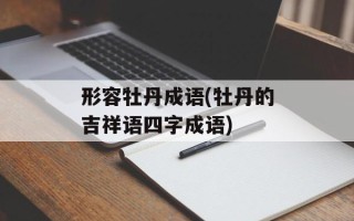 形容牡丹成语(牡丹的吉祥语四字成语)