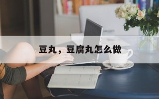 豆丸，豆腐丸怎么做
