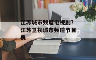江苏城市频道电视剧？江苏卫视城市频道节目表