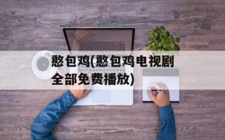 憨包鸡(憨包鸡电视剧全部免费播放)