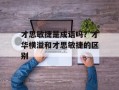 才思敏捷是成语吗？才华横溢和才思敏捷的区别
