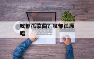 叹郁孤歌曲？叹郁孤原唱