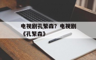 电视剧孔繁森？电视剧《孔繁森》
