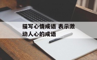 描写心情成语 表示激动人心的成语