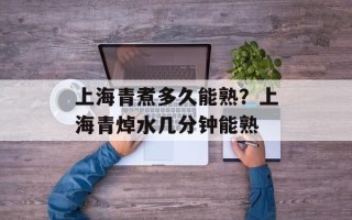 上海青煮多久能熟？上海青焯水几分钟能熟