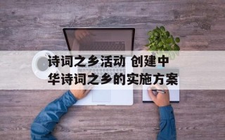 诗词之乡活动 创建中华诗词之乡的实施方案