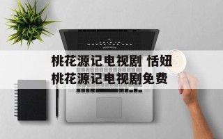 桃花源记电视剧 恬妞桃花源记电视剧免费