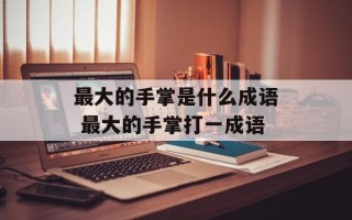 最大的手掌是什么成语 最大的手掌打一成语