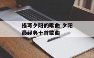描写夕阳的歌曲 夕阳最经典十首歌曲