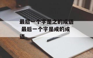 最后一个字是之的成语 最后一个字是成的成语