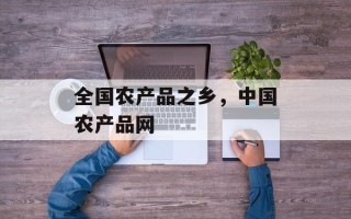 全国农产品之乡，中国农产品网