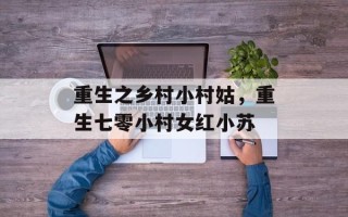 重生之乡村小村姑，重生七零小村女红小苏