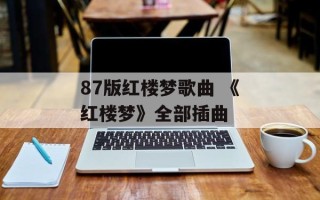 87版红楼梦歌曲 《红楼梦》全部插曲