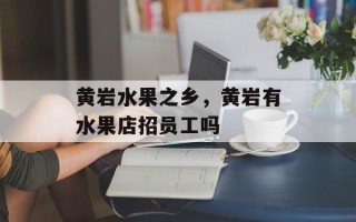 黄岩水果之乡，黄岩有水果店招员工吗