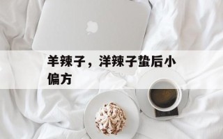 羊辣子，洋辣子蛰后小偏方