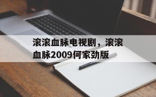 滚滚血脉电视剧，滚滚血脉2009何家劲版