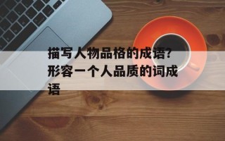 描写人物品格的成语？形容一个人品质的词成语