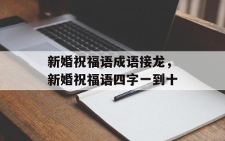 新婚祝福语成语接龙，新婚祝福语四字一到十