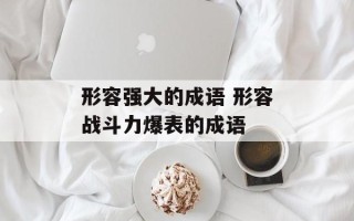 形容强大的成语 形容战斗力爆表的成语