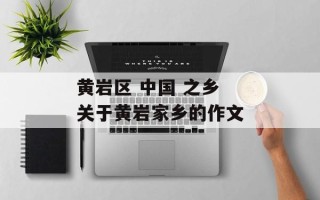 黄岩区 中国 之乡 关于黄岩家乡的作文