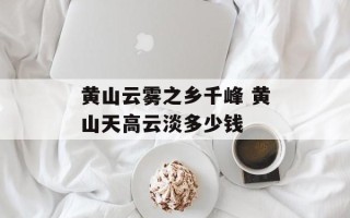 黄山云雾之乡千峰 黄山天高云淡多少钱