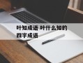 叶知成语 叶什么知的四字成语