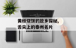黄桥烧饼的故乡探秘,舌尖上的泰州名片