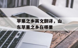 苹果之乡英文翻译，山东苹果之乡在哪里