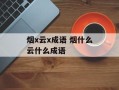 烟x云x成语 烟什么云什么成语