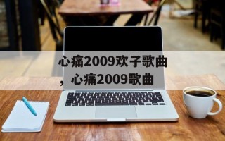 心痛2009欢子歌曲，心痛2009歌曲