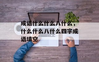 成语什么什么八什么，什么什么八什么四字成语填空
