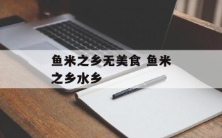 鱼米之乡无美食 鱼米之乡水乡