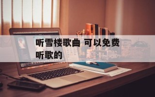 听雪楼歌曲 可以免费听歌的