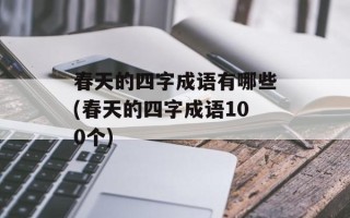 春天的四字成语有哪些(春天的四字成语100个)