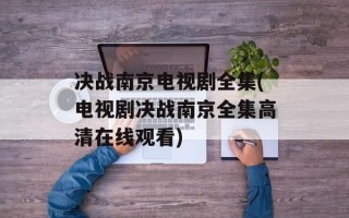 决战南京电视剧全集(电视剧决战南京全集高清在线观看)