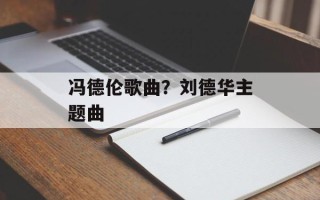 冯德伦歌曲？刘德华主题曲