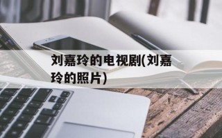刘嘉玲的电视剧(刘嘉玲的照片)
