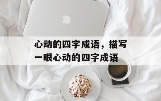 心动的四字成语，描写一眼心动的四字成语