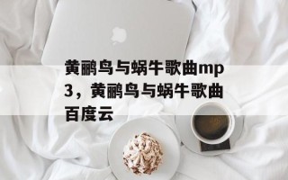 黄鹂鸟与蜗牛歌曲mp3，黄鹂鸟与蜗牛歌曲百度云